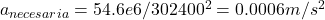 a_{necesaria} = 54.6e6 / 302400^2 = 0.0006 m/s^2