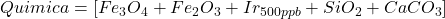 Quimica = [Fe_3O_4+Fe_2O_3+Ir_{500ppb}+SiO_2+CaCO_3]