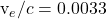 $v_e/c=0.0033$ 