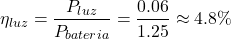 $$ \eta_{luz} = \frac{P_{luz}}{P_{bateria}} = \frac{0.06}{1.25} \approx 4.8\% $$