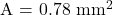 $A = 0.78 mm^2$