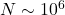 N \sim 10^6