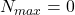 N_{max}=0