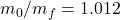 m_0/m_f = 1.012