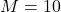 M = 10