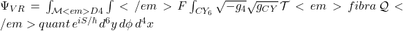 \Psi_{VR} = \int_{\mathcal{M}<em>{D4}} \int</em>{F} \int_{CY_6} \sqrt{-g_4} \sqrt{g_{CY}} \, \mathcal{T}<em>{fibra} \, \mathcal{Q}</em>{quant} \, e^{i S / \hbar} \, d^6y \, d\phi \, d^4x