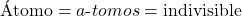 \text{&Aacute;tomo} = a\text{-}tomos = \text{indivisible}