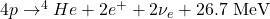 4p \rightarrow ^4He + 2e^+ + 2\nu_e + 26.7 \text{ MeV}