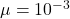 $\mu = 10^{-3}$