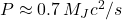 P \approx 0.7 \, M_J c^2 / s