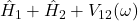\hat{H}_1 + \hat{H}_2 + V_{12}(\omega)