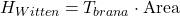H_{Witten} = T_{brana} \cdot \text{Area}