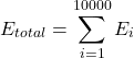 \[E_{total} = \sum_{i=1}^{10000} E_i\]