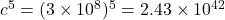 c^5 = (3 \times 10^8)^5 = 2.43 \times 10^{42}