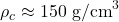 \rho_c \approx 150 \text{ g/cm}^3