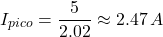 $$ I_{pico} = \frac{5}{2.02} \approx 2.47 \, A $$