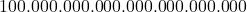 100.000.000.000.000.000.000.000