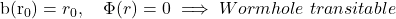   b(r_0) = r_0, \quad \Phi(r) = 0 \implies Wormhole\ transitable 