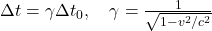 \Delta t = \gamma \Delta t_0, \quad \gamma = \frac{1}{\sqrt{1 - v^2/c^2}}