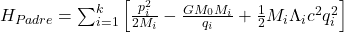 H_{Padre} = \sum_{i=1}^{k} \left[ \frac{p_i^2}{2M_i} - \frac{G M_0 M_i}{q_i} + \frac{1}{2} M_i \Lambda_i c^2 q_i^2 \right]