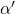  \alpha' 