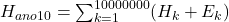 H_{ano10} = \sum_{k=1}^{10000000} (H_k + E_k)