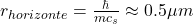 r_{horizonte} = \frac{\hbar}{m c_s} \approx 0.5 \mu m