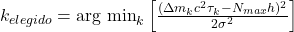 k_{elegido} = \text{arg min}_k \left[ \frac{(\Delta m_k c^2 \tau_k - N_{max} h)^2}{2 \sigma^2} \right]