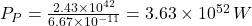 P_P = \frac{2.43 \times 10^{42}}{6.67 \times 10^{-11}} = 3.63 \times 10^{52} \, W