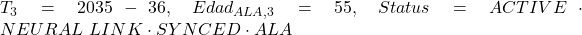 T_{3}=2035-36, \quad Edad_{ALA,3}=55, \quad Status=ACTIVE\cdot NEURAL\ LINK\cdot SYNCED\cdot ALA