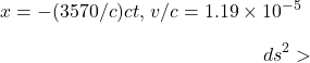 Rendered by QuickLaTeX.com $x=-(3570/c) c t$, $v/c=1.19\times10^{-5}$ $$ ds^2>$$