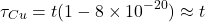 $$ \tau_{Cu}=t (1-8\times10^{-20}) \approx t $$