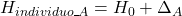 H_{individuo\_A} = H_{0} + \Delta_A
