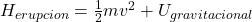 H_{erupcion} = \frac{1}{2} m v^2 + U_{gravitacional}