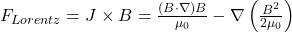 F_{Lorentz} = J \times B = \frac{(B \cdot \nabla)B}{\mu_0} - \nabla\left(\frac{B^2}{2\mu_0}\right)