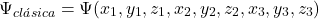 \[\Psi_{cl&aacute;sica} = \Psi(x_1,y_1,z_1, x_2,y_2,z_2, x_3,y_3,z_3)\]