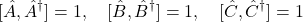 \[[\hat{A}, \hat{A}^\dagger]=1, \quad [\hat{B}, \hat{B}^\dagger]=1, \quad [\hat{C}, \hat{C}^\dagger]=1\]