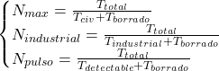 Rendered by QuickLaTeX.com \begin{cases} N_{max} = \frac{T_{total}}{T_{civ} + T_{borrado}} \\ N_{industrial} = \frac{T_{total}}{T_{industrial} + T_{borrado}} \\ N_{pulso} = \frac{T_{total}}{T_{detectable} + T_{borrado}} \end{cases}