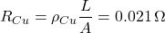 $$ R_{Cu} = \rho_{Cu} \frac{L}{A} = 0.021 \, \Omega $$