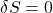 \delta S=0