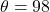 \theta = 98&deg;