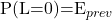 $P(L=0)=E_{prev}$