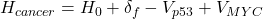 H_{cancer} = H_0 + \delta_f - V_{p53} + V_{MYC}