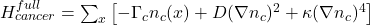 H_{cancer}^{full} = \sum_x \left[ -\Gamma_c n_c(x) + D (\nabla n_c)^2 + \kappa (\nabla n_c)^4 \right]