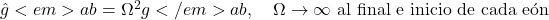  \hat{g}<em>{ab} = \Omega^2 g</em>{ab}, \quad \Omega \to \infty \text{ al final e inicio de cada e&oacute;n} 