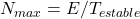 N_{max} = E / T_{estable}