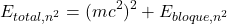 \[E_{total,n^2} = (mc^2)^2 + E_{bloque,n^2}\]