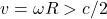 $$v = \omega R > c/2$$