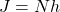 J = N h