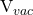  $V_{vac}$